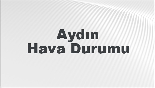 Aydın Hava Durumu | Aydın İçin Bugün, Yarın ve 5 Günlük Hava Durumu Nasıl Olacak? 20 Kasım 2024